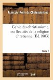 Génie Du Christianisme, Ou Beautés de la Religion Chrétienne. Tome 1 (Éd.1803)