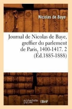 Journal de Nicolas de Baye, Greffier Du Parlement de Paris, 1400-1417. 2 (Éd.1885-1888) - Nicolas De Baye