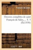 Oeuvres Complètes de Saint François de Sales. Tome 3 (Éd.1836)