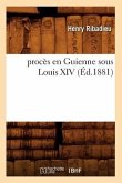 Procès En Guienne Sous Louis XIV (Éd.1881)