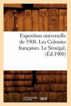 Exposition Universelle de 1900. Les Colonies Françaises. Le Sénégal, (Éd.1900) - Sans Auteur