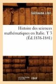 Histoire Des Sciences Mathématiques En Italie. T 3 (Éd.1838-1841)