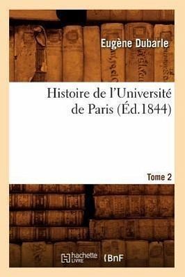 Histoire de l'Université de Paris. Tome 2 (Éd.1844) Histoire de l'Université de Paris. Tome 2 (Éd.1844)