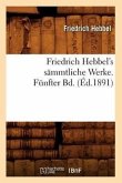 Friedrich Hebbel's Sämmtliche Werke. Fünfter Bd. (Éd.1891)
