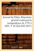 Journal Du Palais. Répertoire Général Contenant La Jurisprudence de 1791 À 1845. T 10 (Éd.1845-1847)