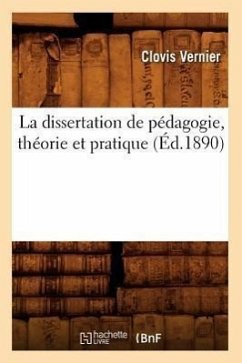 La Dissertation de Pédagogie, Théorie Et Pratique (Éd.1890) - Vernier, Clovis