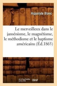 Le Merveilleux Dans Le Jansénisme, Le Magnétisme, Le Méthodisme Et Le Baptisme Américains (Éd.1865) - Blanc, Hippolyte