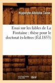 Essai Sur Les Fables de la Fontaine: Thèse Pour Le Doctorat Ès-Lettres (Éd.1853)