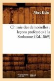 Chimie Des Demoiselles: Leçons Professées À La Sorbonne (Éd.1869)