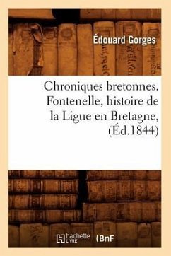 Chroniques Bretonnes. Fontenelle, Histoire de la Ligue En Bretagne, (Éd.1844) - Gorges, Édouard