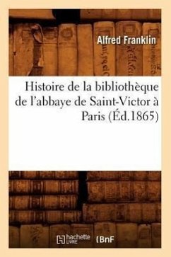 Histoire de la Bibliothèque de l'Abbaye de Saint-Victor À Paris (Éd.1865) - Franklin, Alfred