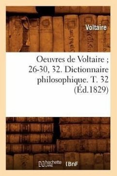 Oeuvres de Voltaire 26-30, 32. Dictionnaire Philosophique. T. 32 (Éd.1829) - Voltaire