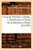 Cours de Littérature Celtique. 1, Introduction À l'Étude de la Littérature Celtique (Éd.1883)