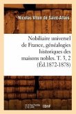 Nobiliaire Universel de France, Généalogies Historiques Des Maisons Nobles. T. 3, 2 (Éd.1872-1878)