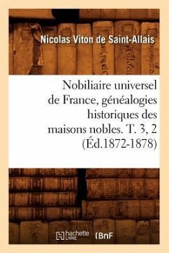 Nobiliaire Universel de France, Généalogies Historiques Des Maisons Nobles. T. 3, 2 (Éd.1872-1878) - Viton de Saint-Allais, Nicolas