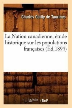 La Nation Canadienne, Étude Historique Sur Les Populations Françaises (Éd.1894) - Gailly De Taurines, Charles