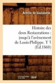Histoire Des Deux Restaurations: Jusqu'à l'Avènement de Louis-Philippe. T 3 (Éd.1860)