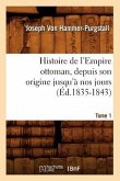 Histoire de l'Empire Ottoman, Depuis Son Origine Jusqu'à Nos Jours. Tome 1 (Éd.1835-1843)