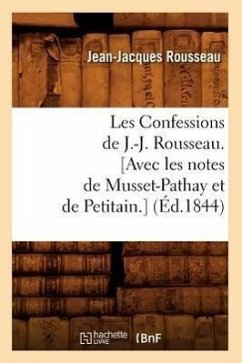 Les Confessions de J.-J. Rousseau. [Avec Les Notes de Musset-Pathay Et de Petitain.] (Éd.1844) - Rousseau, Jean-Jacques