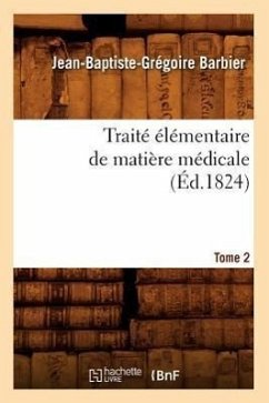 Traité Élémentaire de Matière Médicale. Tome 2 (Éd.1824) - Barbier, Jean-Baptiste-Grégoire