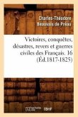 Victoires, Conquêtes, Désastres, Revers Et Guerres Civiles Des Français. 16 (Éd.1817-1825)