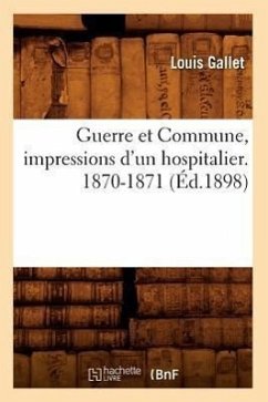 Guerre Et Commune, Impressions d'Un Hospitalier. 1870-1871 (Éd.1898) - Gallet, Louis
