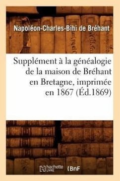 Supplément À La Généalogie de la Maison de Bréhant En Bretagne, Imprimée En 1867 (Éd.1869) - Bihi de Bréhant, Napoléon-Charles