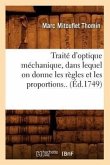 Traité d'Optique Méchanique, Dans Lequel on Donne Les Règles Et Les Proportions.. (Éd.1749)