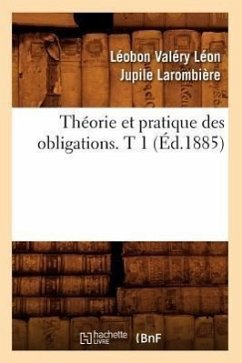 Théorie Et Pratique Des Obligations. T 1 (Éd.1885) - Larombière, Léobon Valéry Léon Jupile