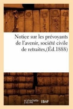 Notice Sur Les Prévoyants de l'Avenir, Société Civile de Retraites, (Éd.1888) - Sans Auteur