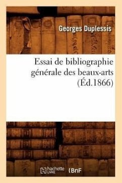 Essai de Bibliographie Générale Des Beaux-Arts, (Éd.1866) - Duplessis, Georges