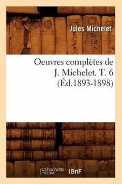 Oeuvres Complètes de J. Michelet. T. 6 (Éd.1893-1898) - Michelet, Jules