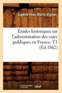 Études Historiques Sur l'Administration Des Voies Publiques En France. T1 (Éd.1862) - Vignon, Eugène-Jean-Marie
