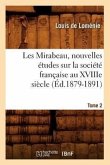 Les Mirabeau, Nouvelles Études Sur La Société Française Au Xviiie Siècle. Tome 2 (Éd.1879-1891)