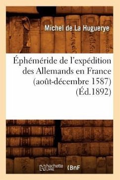 Éphéméride de l'Expédition Des Allemands En France (Août-Décembre 1587) (Éd.1892) - De La Huguerye, Michel