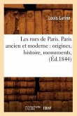 Les Rues de Paris. Paris Ancien Et Moderne: Origines, Histoire, Monuments, (Éd.1844)