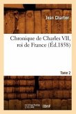 Chronique de Charles VII, Roi de France. Tome 2 (Éd.1858)