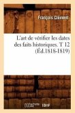 L'Art de Vérifier Les Dates Des Faits Historiques. T 12 (Éd.1818-1819)