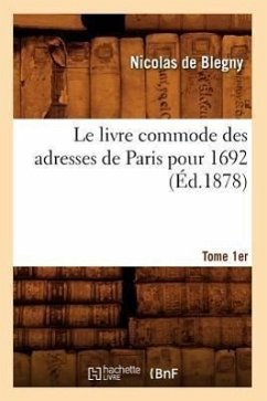 Le Livre Commode Des Adresses de Paris Pour 1692. Tome 1er (Éd.1878) - Regnard, Paul