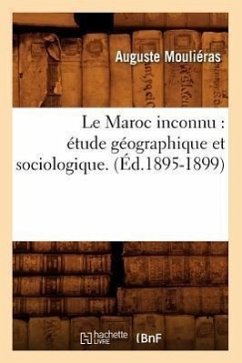 Le Maroc Inconnu: Étude Géographique Et Sociologique. Tome 2. (Éd.1895-1899) - Mouliéras, Auguste