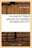 Les Saints de l'Algérie Présentés À La Vénération Des Fidèles (Éd.1857)