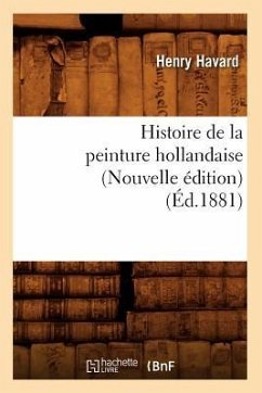 Histoire de la Peinture Hollandaise (Nouvelle Édition) (Éd.1881) - Havard, Henry