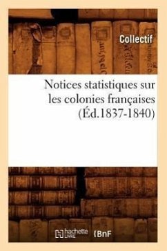 Notices Statistiques Sur Les Colonies Françaises (Éd.1837-1840) - Collectif