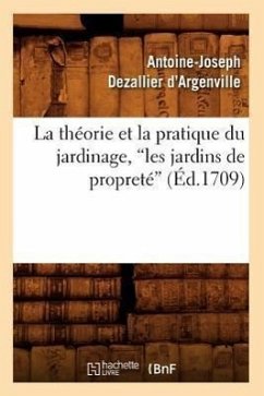 La Théorie Et La Pratique Du Jardinage, Les Jardins de Propreté (Ed.1709) - Dezallier D'Argenville, Antoine-Joseph