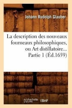 La Description Des Nouveaux Fourneaux Philosophiques, Ou Art Distillatoire. Partie 1 (Éd.1659) - Glauber, Johann Rudolph