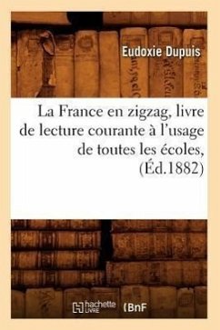 La France En Zigzag, Livre de Lecture Courante À l'Usage de Toutes Les Écoles, (Éd.1882) - Dupuis, Eudoxie