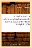 La Famine, Ou Les Gabéonites, Tragédie Prise de la Bible Et Suivant Celle de Saul (Éd.1573)