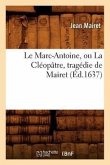 Le Marc-Antoine, Ou La Cléopâtre, Tragédie de Mairet (Éd.1637)