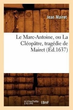 Le Marc-Antoine, Ou La Cléopâtre, Tragédie de Mairet (Éd.1637) - Mairet, Jean