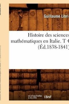 Histoire Des Sciences Mathématiques En Italie. T 4 (Éd.1838-1841) - Libri, Guillaume